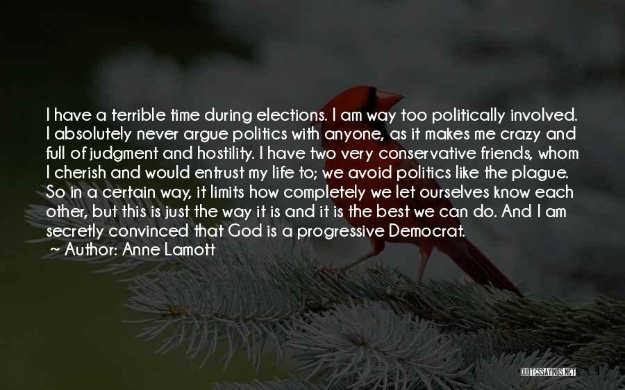 Anne Lamott Quotes: I Have A Terrible Time During Elections. I Am Way Too Politically Involved. I Absolutely Never Argue Politics With Anyone,