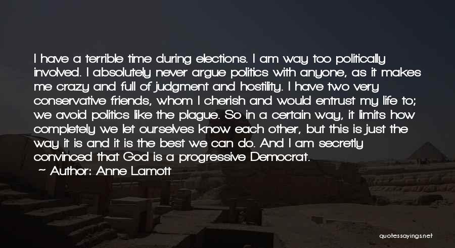 Anne Lamott Quotes: I Have A Terrible Time During Elections. I Am Way Too Politically Involved. I Absolutely Never Argue Politics With Anyone,