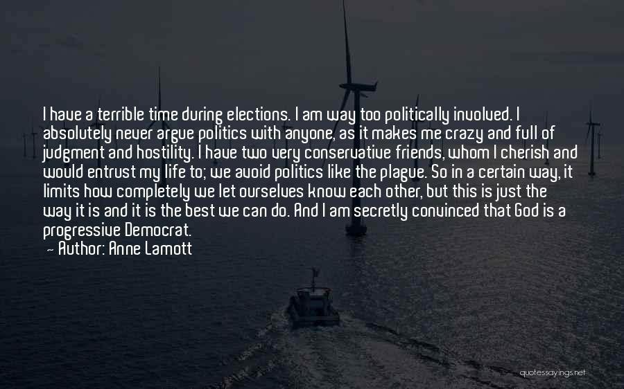 Anne Lamott Quotes: I Have A Terrible Time During Elections. I Am Way Too Politically Involved. I Absolutely Never Argue Politics With Anyone,