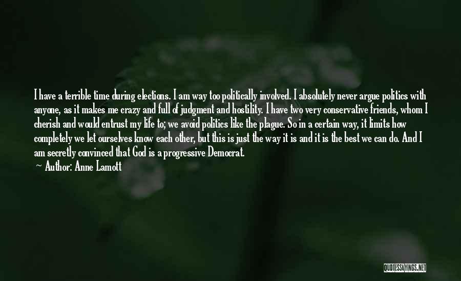 Anne Lamott Quotes: I Have A Terrible Time During Elections. I Am Way Too Politically Involved. I Absolutely Never Argue Politics With Anyone,