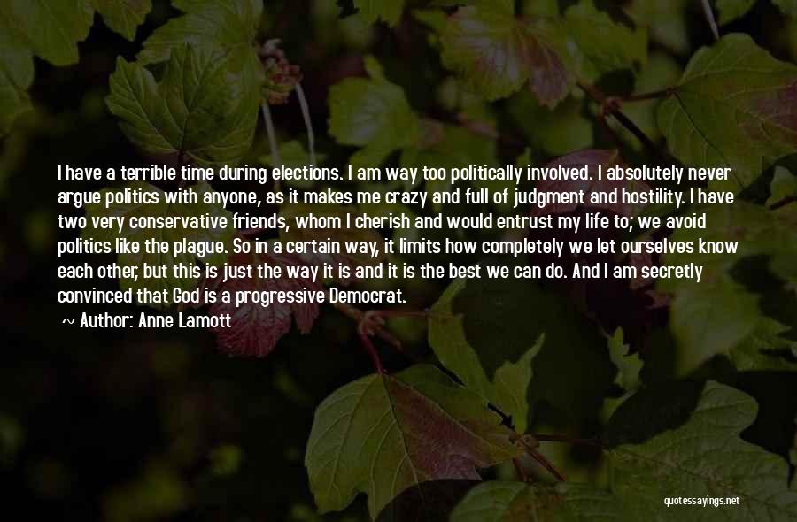 Anne Lamott Quotes: I Have A Terrible Time During Elections. I Am Way Too Politically Involved. I Absolutely Never Argue Politics With Anyone,