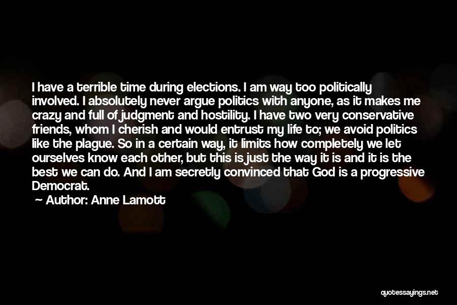 Anne Lamott Quotes: I Have A Terrible Time During Elections. I Am Way Too Politically Involved. I Absolutely Never Argue Politics With Anyone,