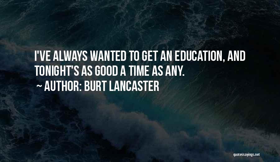 Burt Lancaster Quotes: I've Always Wanted To Get An Education, And Tonight's As Good A Time As Any.