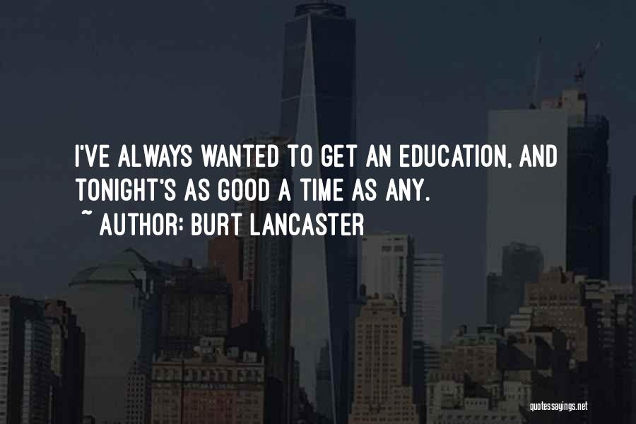 Burt Lancaster Quotes: I've Always Wanted To Get An Education, And Tonight's As Good A Time As Any.