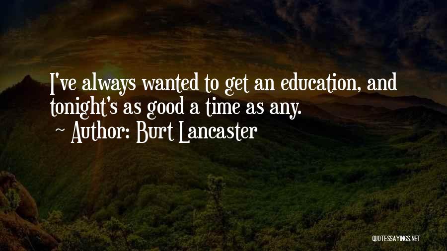 Burt Lancaster Quotes: I've Always Wanted To Get An Education, And Tonight's As Good A Time As Any.