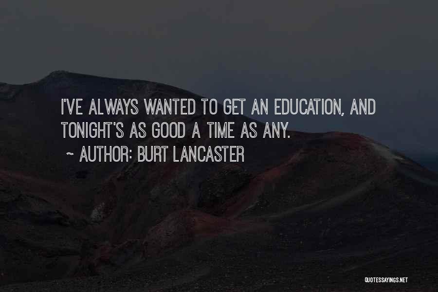 Burt Lancaster Quotes: I've Always Wanted To Get An Education, And Tonight's As Good A Time As Any.