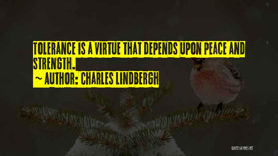 Charles Lindbergh Quotes: Tolerance Is A Virtue That Depends Upon Peace And Strength.
