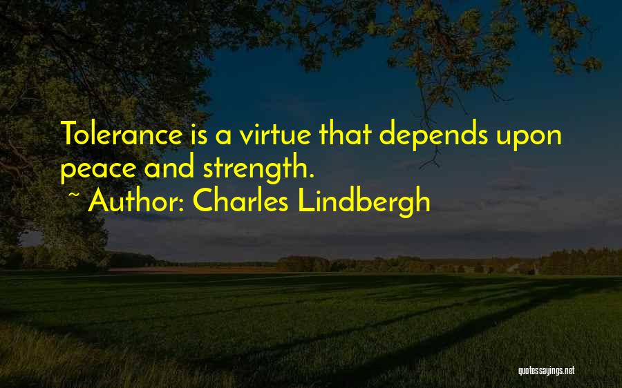 Charles Lindbergh Quotes: Tolerance Is A Virtue That Depends Upon Peace And Strength.