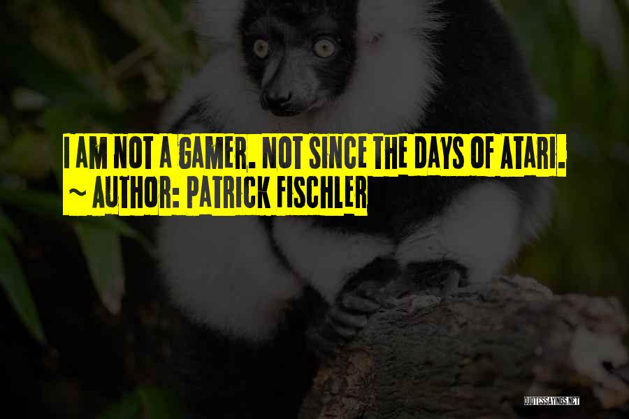 Patrick Fischler Quotes: I Am Not A Gamer. Not Since The Days Of Atari.