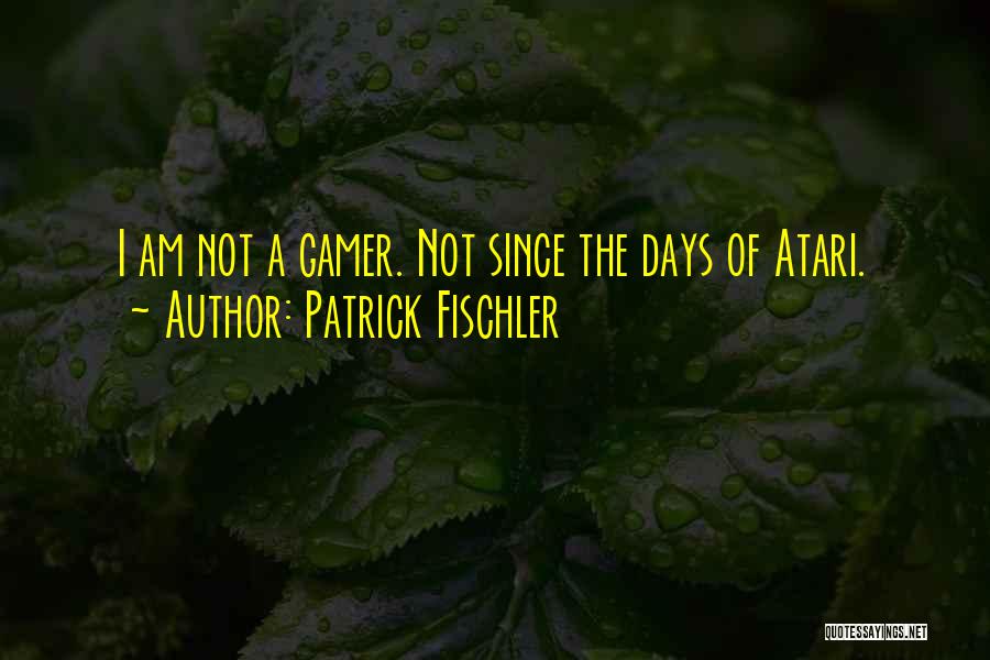 Patrick Fischler Quotes: I Am Not A Gamer. Not Since The Days Of Atari.