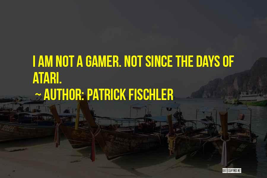 Patrick Fischler Quotes: I Am Not A Gamer. Not Since The Days Of Atari.