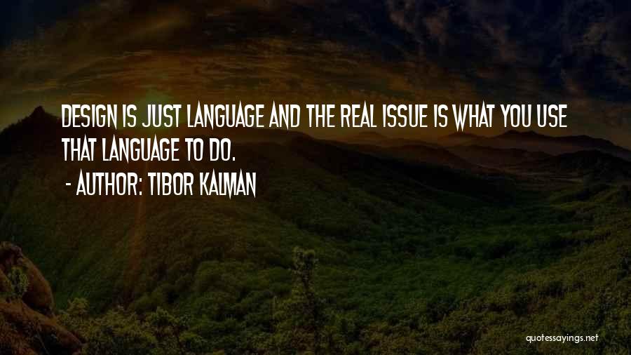 Tibor Kalman Quotes: Design Is Just Language And The Real Issue Is What You Use That Language To Do.