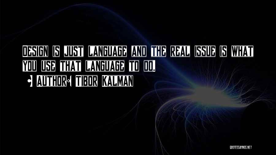 Tibor Kalman Quotes: Design Is Just Language And The Real Issue Is What You Use That Language To Do.