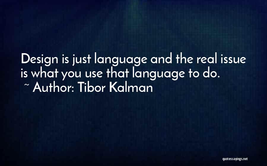 Tibor Kalman Quotes: Design Is Just Language And The Real Issue Is What You Use That Language To Do.