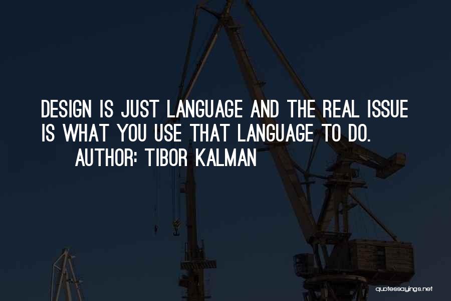 Tibor Kalman Quotes: Design Is Just Language And The Real Issue Is What You Use That Language To Do.