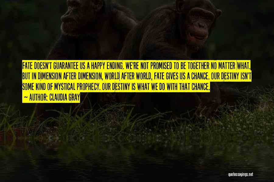 Claudia Gray Quotes: Fate Doesn't Guarantee Us A Happy Ending. We're Not Promised To Be Together No Matter What. But In Dimension After