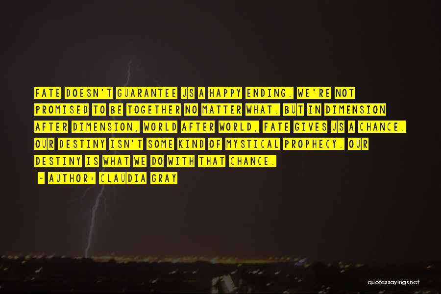 Claudia Gray Quotes: Fate Doesn't Guarantee Us A Happy Ending. We're Not Promised To Be Together No Matter What. But In Dimension After