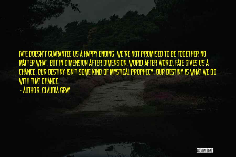 Claudia Gray Quotes: Fate Doesn't Guarantee Us A Happy Ending. We're Not Promised To Be Together No Matter What. But In Dimension After