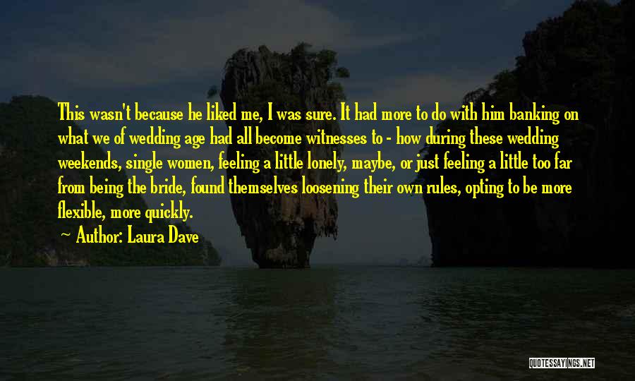 Laura Dave Quotes: This Wasn't Because He Liked Me, I Was Sure. It Had More To Do With Him Banking On What We