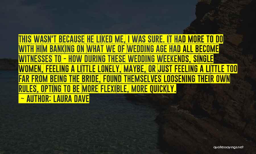Laura Dave Quotes: This Wasn't Because He Liked Me, I Was Sure. It Had More To Do With Him Banking On What We