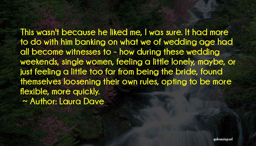 Laura Dave Quotes: This Wasn't Because He Liked Me, I Was Sure. It Had More To Do With Him Banking On What We