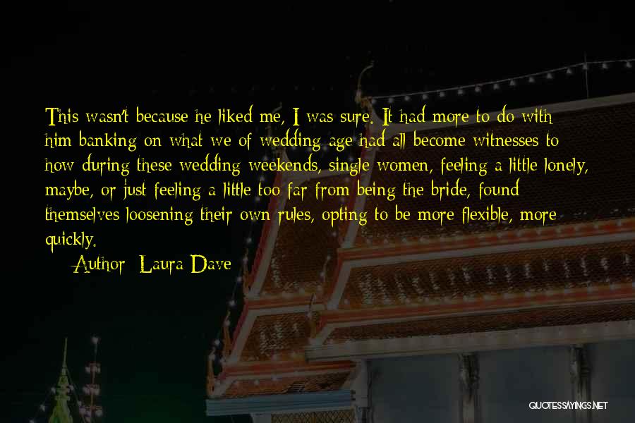 Laura Dave Quotes: This Wasn't Because He Liked Me, I Was Sure. It Had More To Do With Him Banking On What We
