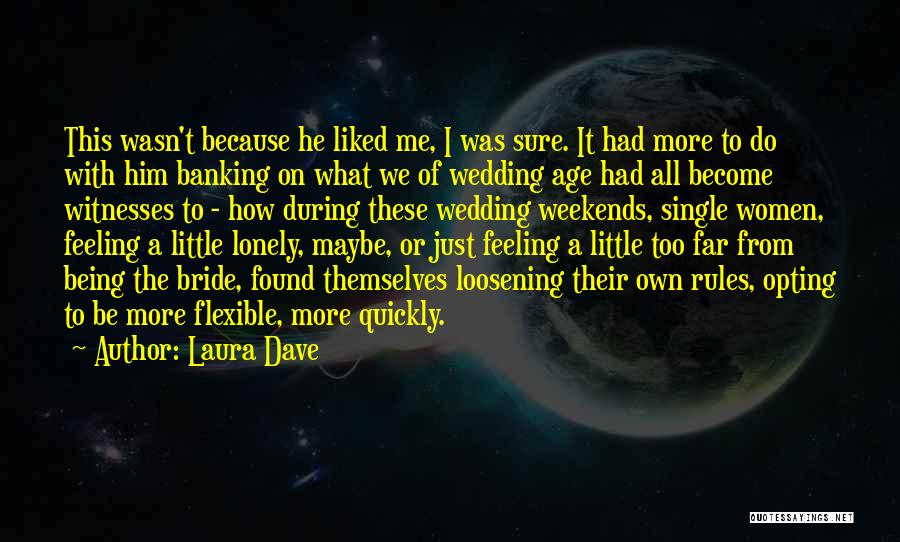 Laura Dave Quotes: This Wasn't Because He Liked Me, I Was Sure. It Had More To Do With Him Banking On What We