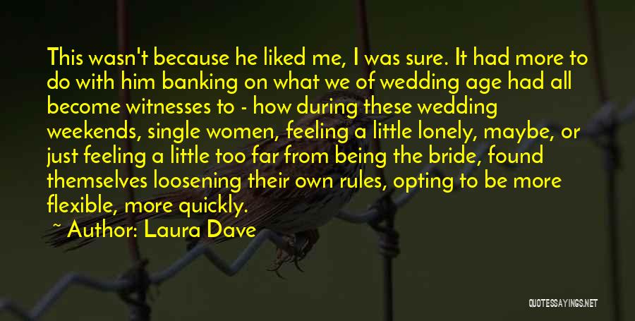 Laura Dave Quotes: This Wasn't Because He Liked Me, I Was Sure. It Had More To Do With Him Banking On What We