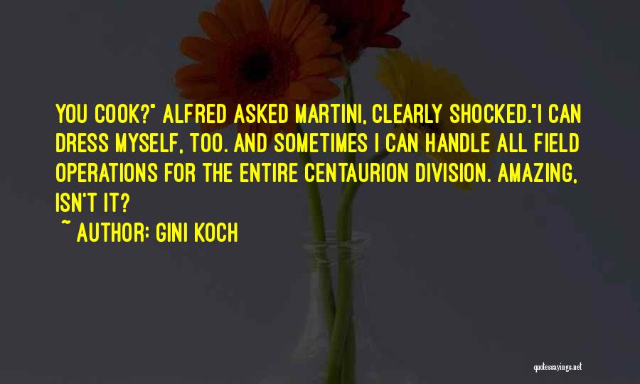 Gini Koch Quotes: You Cook? Alfred Asked Martini, Clearly Shocked.i Can Dress Myself, Too. And Sometimes I Can Handle All Field Operations For