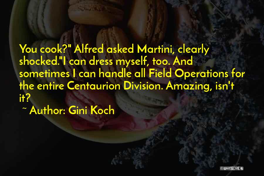 Gini Koch Quotes: You Cook? Alfred Asked Martini, Clearly Shocked.i Can Dress Myself, Too. And Sometimes I Can Handle All Field Operations For