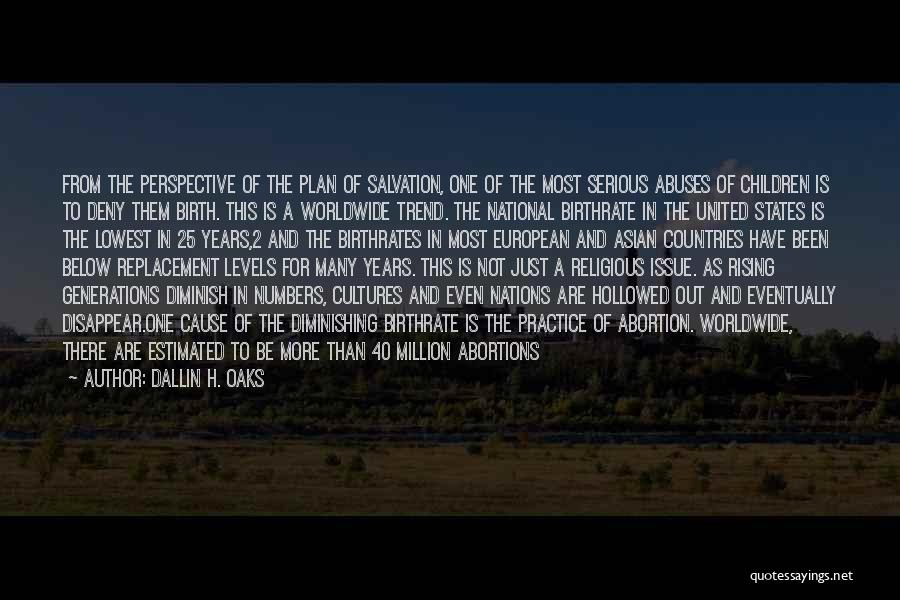 Dallin H. Oaks Quotes: From The Perspective Of The Plan Of Salvation, One Of The Most Serious Abuses Of Children Is To Deny Them