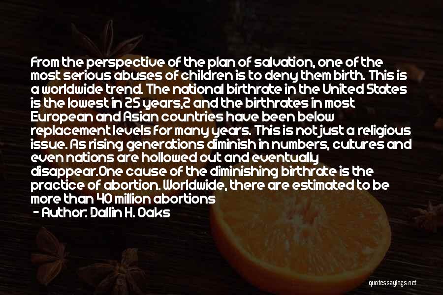 Dallin H. Oaks Quotes: From The Perspective Of The Plan Of Salvation, One Of The Most Serious Abuses Of Children Is To Deny Them