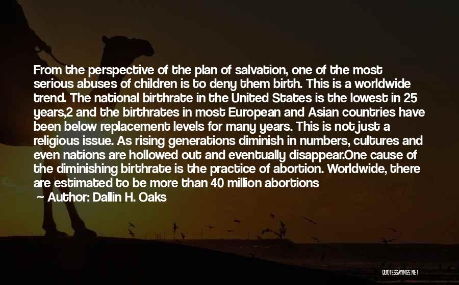 Dallin H. Oaks Quotes: From The Perspective Of The Plan Of Salvation, One Of The Most Serious Abuses Of Children Is To Deny Them