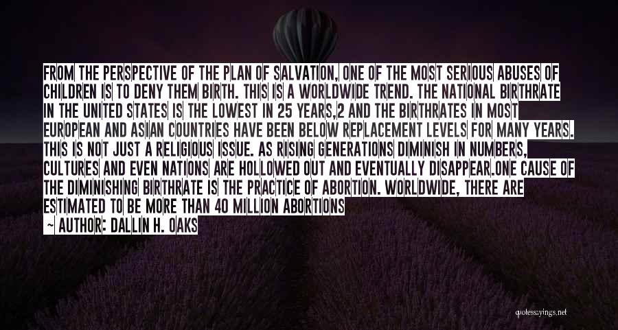 Dallin H. Oaks Quotes: From The Perspective Of The Plan Of Salvation, One Of The Most Serious Abuses Of Children Is To Deny Them