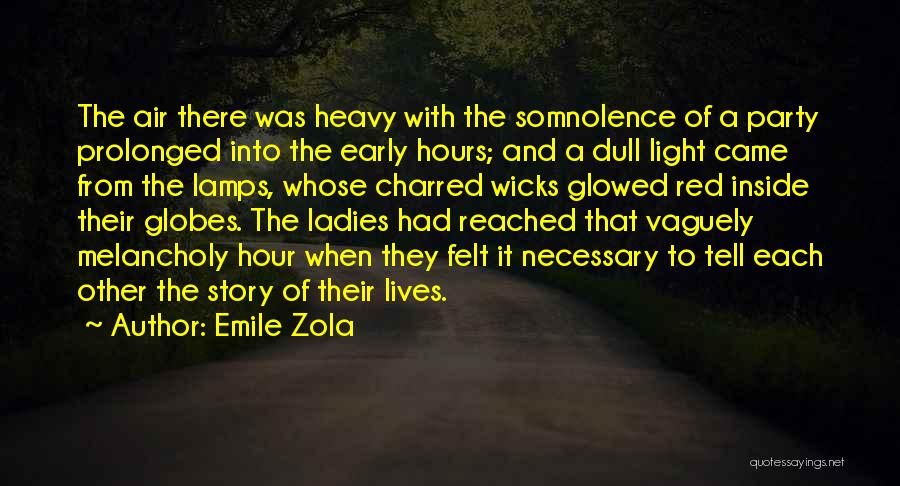 Emile Zola Quotes: The Air There Was Heavy With The Somnolence Of A Party Prolonged Into The Early Hours; And A Dull Light