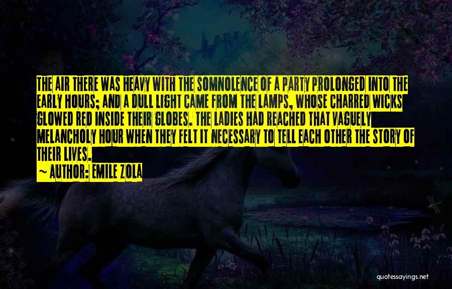 Emile Zola Quotes: The Air There Was Heavy With The Somnolence Of A Party Prolonged Into The Early Hours; And A Dull Light