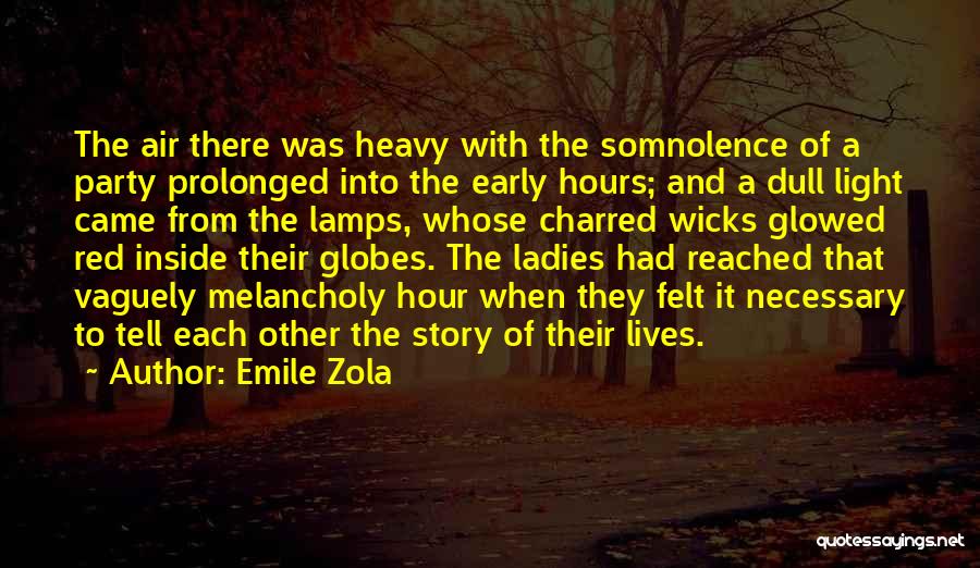 Emile Zola Quotes: The Air There Was Heavy With The Somnolence Of A Party Prolonged Into The Early Hours; And A Dull Light