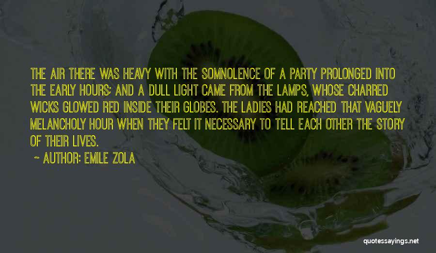 Emile Zola Quotes: The Air There Was Heavy With The Somnolence Of A Party Prolonged Into The Early Hours; And A Dull Light
