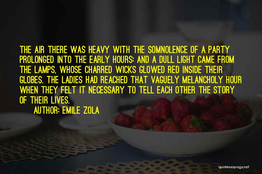 Emile Zola Quotes: The Air There Was Heavy With The Somnolence Of A Party Prolonged Into The Early Hours; And A Dull Light