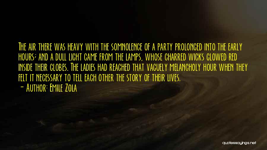 Emile Zola Quotes: The Air There Was Heavy With The Somnolence Of A Party Prolonged Into The Early Hours; And A Dull Light