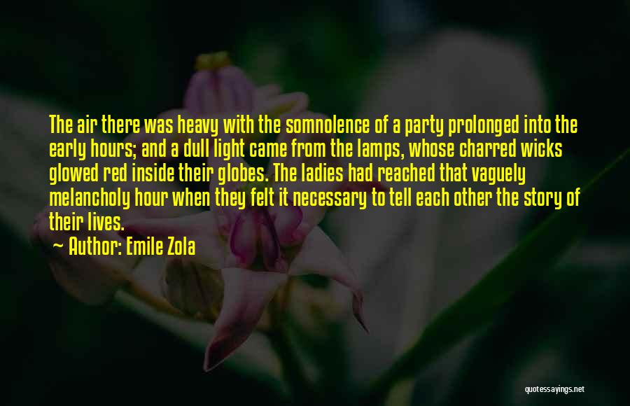 Emile Zola Quotes: The Air There Was Heavy With The Somnolence Of A Party Prolonged Into The Early Hours; And A Dull Light