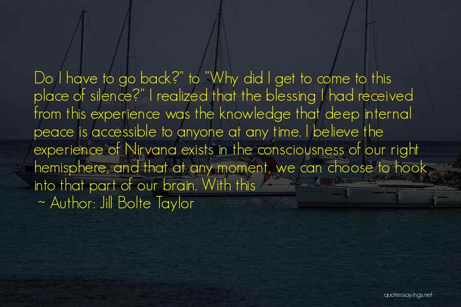 Jill Bolte Taylor Quotes: Do I Have To Go Back? To Why Did I Get To Come To This Place Of Silence? I Realized