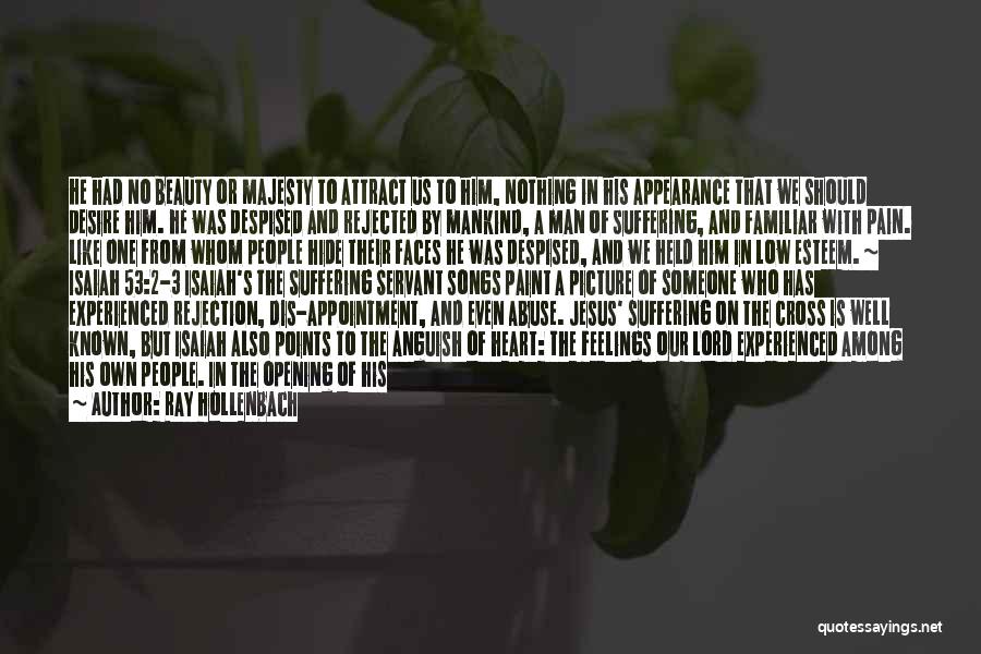 Ray Hollenbach Quotes: He Had No Beauty Or Majesty To Attract Us To Him, Nothing In His Appearance That We Should Desire Him.