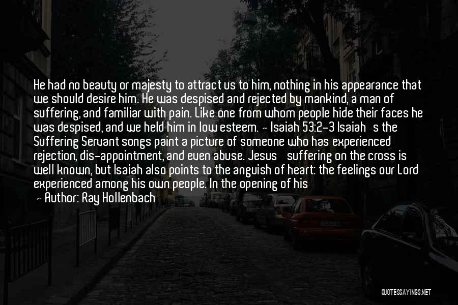 Ray Hollenbach Quotes: He Had No Beauty Or Majesty To Attract Us To Him, Nothing In His Appearance That We Should Desire Him.