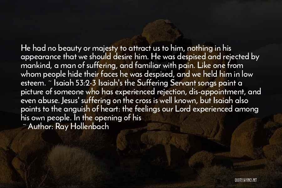 Ray Hollenbach Quotes: He Had No Beauty Or Majesty To Attract Us To Him, Nothing In His Appearance That We Should Desire Him.