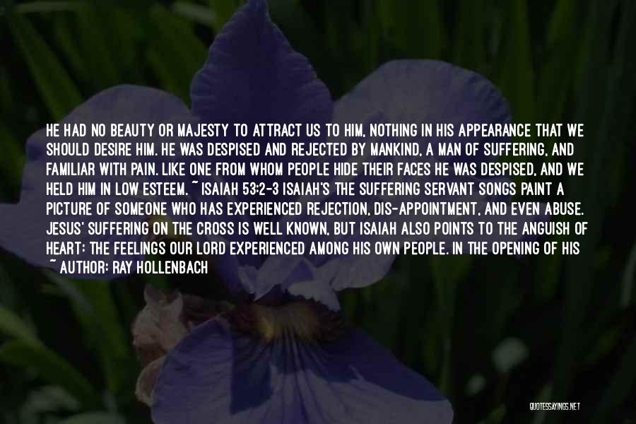 Ray Hollenbach Quotes: He Had No Beauty Or Majesty To Attract Us To Him, Nothing In His Appearance That We Should Desire Him.