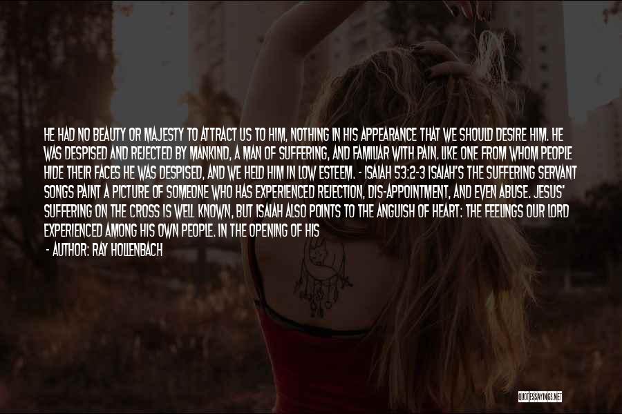 Ray Hollenbach Quotes: He Had No Beauty Or Majesty To Attract Us To Him, Nothing In His Appearance That We Should Desire Him.
