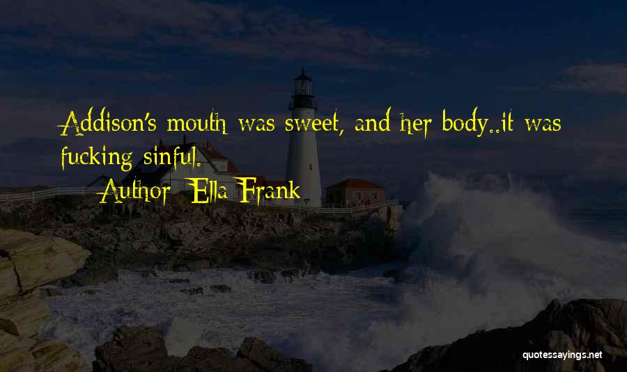 Ella Frank Quotes: Addison's Mouth Was Sweet, And Her Body..it Was Fucking Sinful.