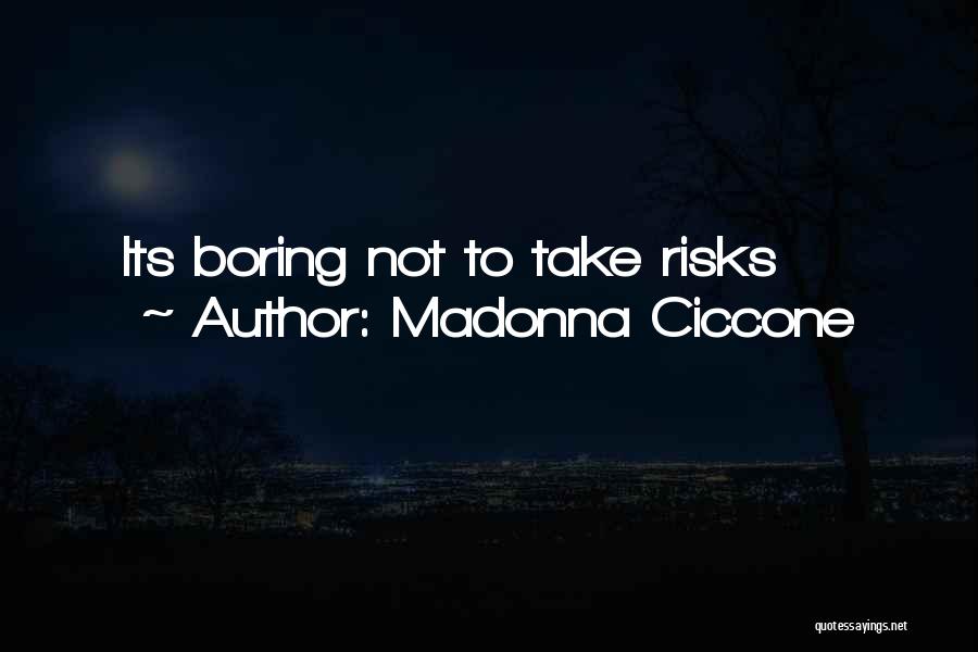 Madonna Ciccone Quotes: Its Boring Not To Take Risks