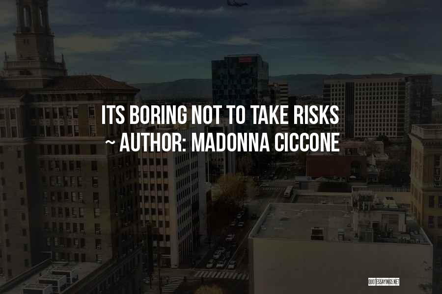 Madonna Ciccone Quotes: Its Boring Not To Take Risks